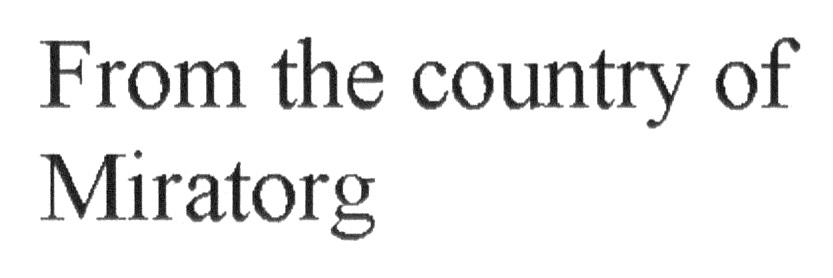 FROM THE COUNTRY OF MIRATORG