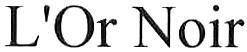 LORNOIR ORNOIR LOR OR L'OR NOIR