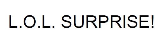 L.O.L. SURPRISE LOL LOL