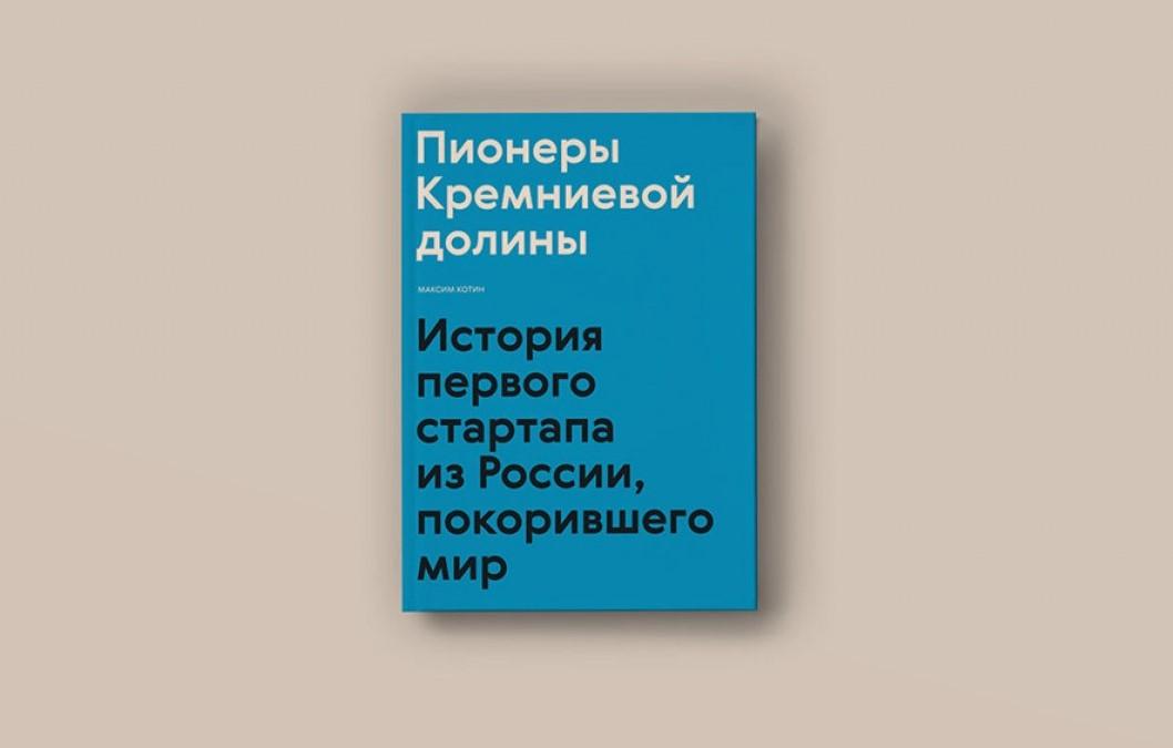 Чтение на выходные: «Пионеры Кремниевой долины. История первого стартапа из России, покорившего мир» Максима Котина

