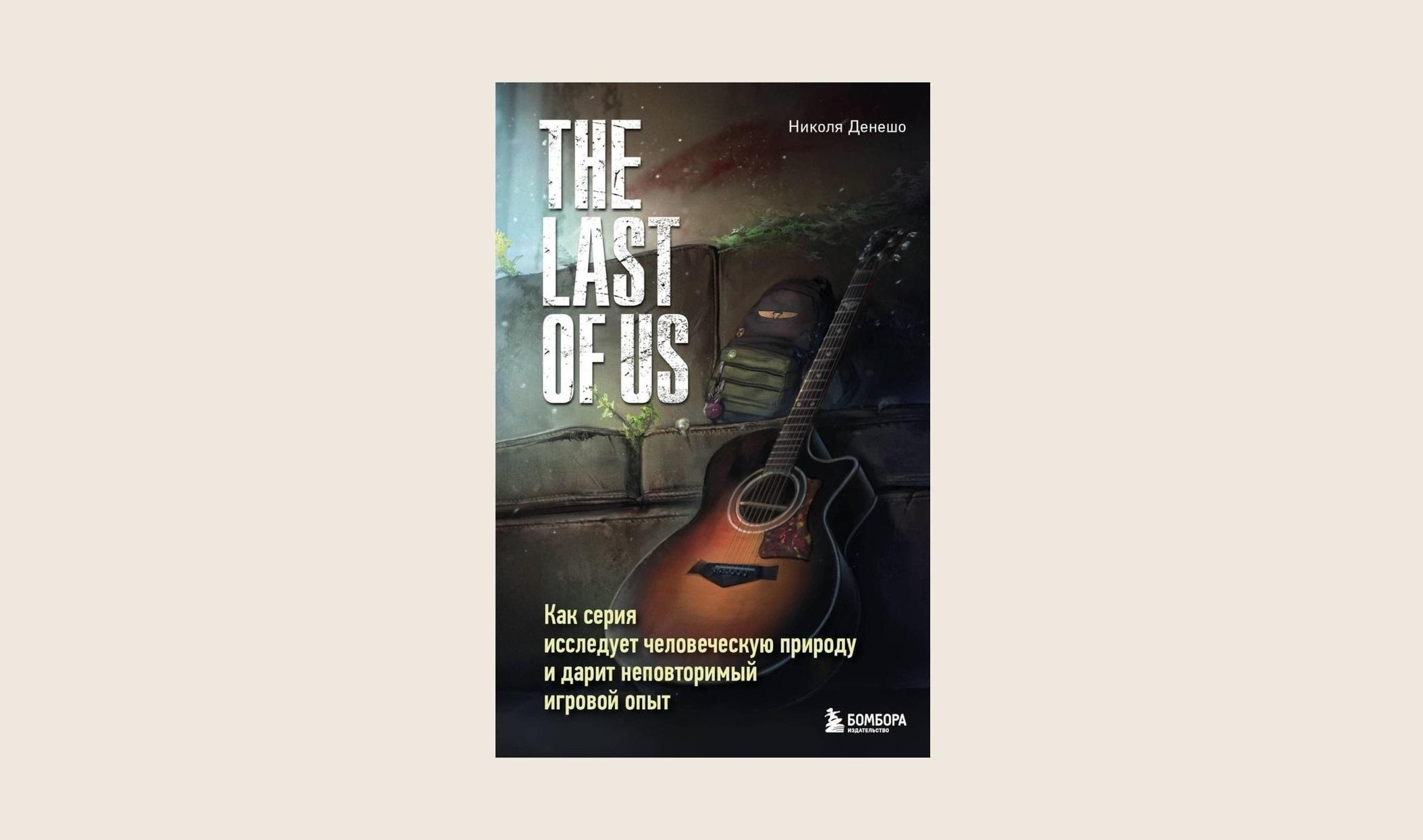 Чтение на выходные: «The Last of Us. Как серия исследует человеческую природу и дарит неповторимый игровой опыт» Николя Денешо