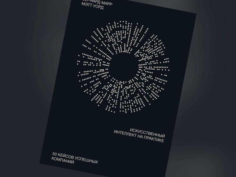 Чтение на выходные: «Искусственный интеллект на практике. 50 кейсов успешных компаний» Бернарда Марра и Мэтта Уорда
