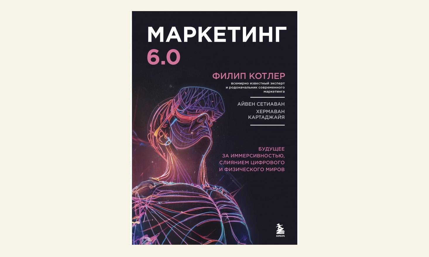 «Маркетинг 6.0. Будущее за иммерсивностью, слиянием цифрового и физического миров» Филипа Котлера, Хермавана Картаджайя, Айвена Сетиавана